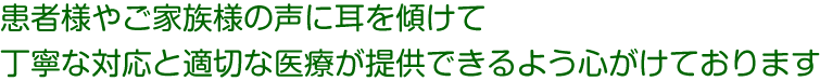 「患者様とご家族の不安を取り除くため、優しく丁寧にご説明と診察をさせていただきます」